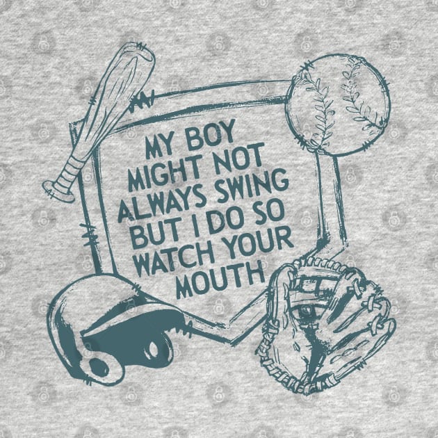 My Boy Might Not Always Swing But I Do So Watch Your Mouth, Baseball mom, Sarcasm by LaroyaloTees